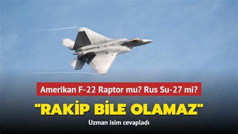 Amerikan F-22 Raptor mu? Rus Su-27 mi? Uzman isim cevapladэ: Rakip bile olamaz